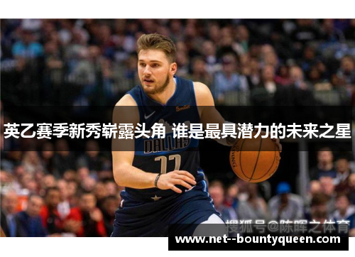 英乙赛季新秀崭露头角 谁是最具潜力的未来之星