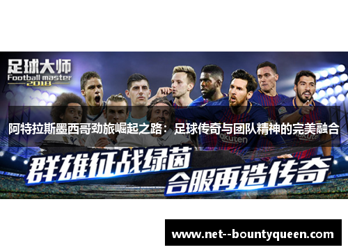 阿特拉斯墨西哥劲旅崛起之路：足球传奇与团队精神的完美融合