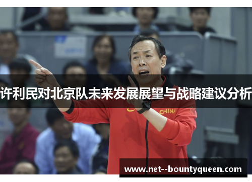 许利民对北京队未来发展展望与战略建议分析