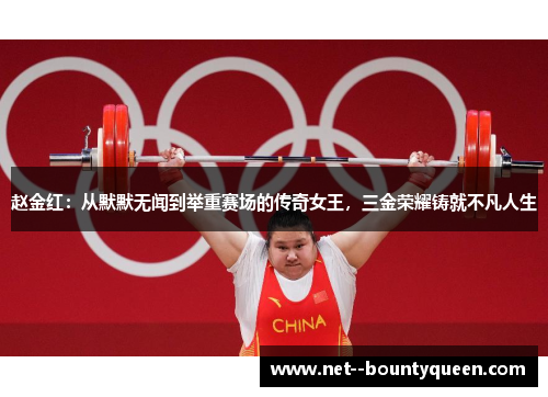 赵金红：从默默无闻到举重赛场的传奇女王，三金荣耀铸就不凡人生