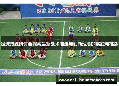 足球教练研讨会探索最新战术潮流与创新理念的实践与挑战