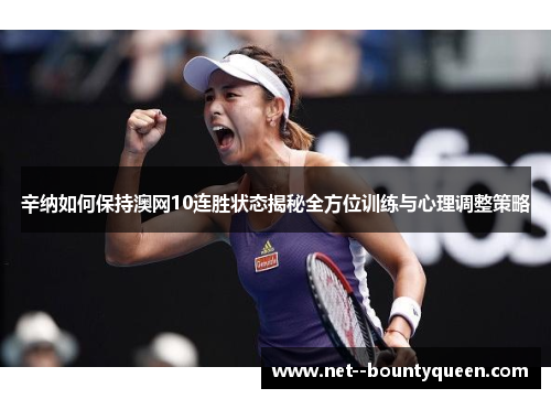 辛纳如何保持澳网10连胜状态揭秘全方位训练与心理调整策略
