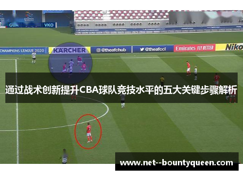 通过战术创新提升CBA球队竞技水平的五大关键步骤解析