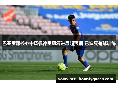 巴塞罗那核心中场佩德里康复进展超预期 已恢复有球训练