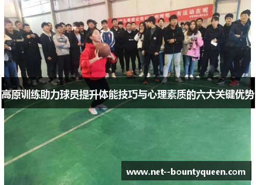 高原训练助力球员提升体能技巧与心理素质的六大关键优势