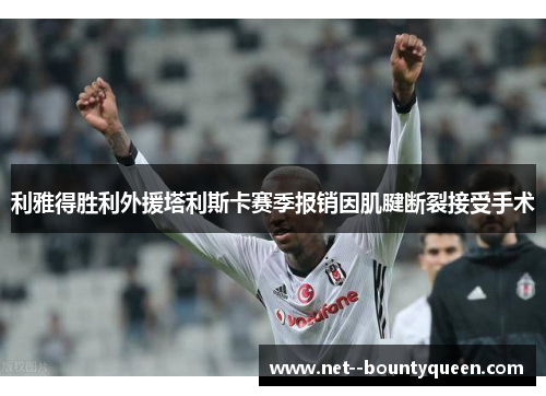 利雅得胜利外援塔利斯卡赛季报销因肌腱断裂接受手术