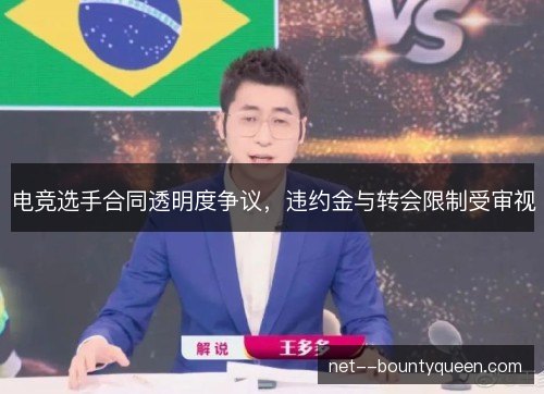 电竞选手合同透明度争议，违约金与转会限制受审视