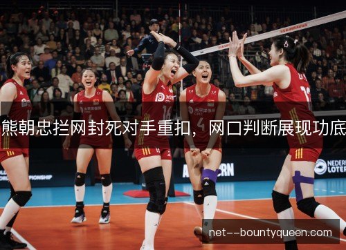 熊朝忠拦网封死对手重扣，网口判断展现功底